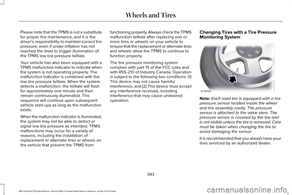 LINCOLN MKZ HYBRID 2016  Owners Manual Please note that the TPMS is not a substitute
for proper tire maintenance, and it is the
driver’
s responsibility to maintain correct tire
pressure, even if under-inflation has not
reached the level