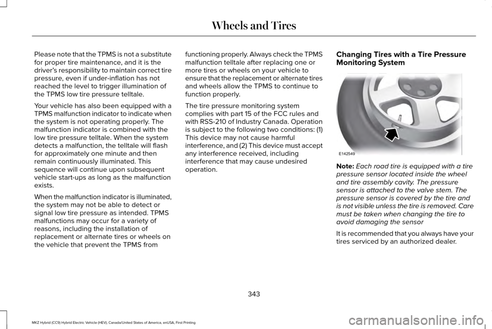 LINCOLN MKZ HYBRID 2016 Owners Manual Please note that the TPMS is not a substitute
for proper tire maintenance, and it is the
driver’
s responsibility to maintain correct tire
pressure, even if under-inflation has not
reached the level LINCOLN MKZ HYBRID 2016 Owners Manual Please note that the TPMS is not a substitute
for proper tire maintenance, and it is the
driver’
s responsibility to maintain correct tire
pressure, even if under-inflation has not
reached the level