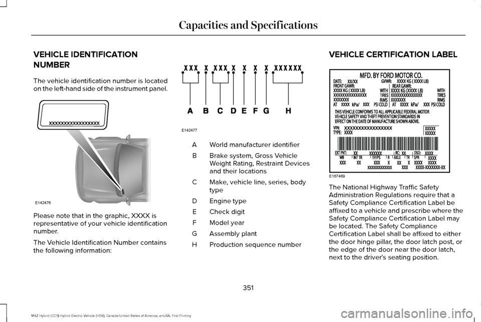 LINCOLN MKZ HYBRID 2016  Owners Manual VEHICLE IDENTIFICATION
NUMBER
The vehicle identification number is located
on the left-hand side of the instrument panel.
Please note that in the graphic, XXXX is
representative of your vehicle identi