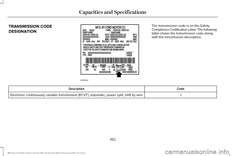 LINCOLN MKZ HYBRID 2016  Owners Manual TRANSMISSION CODE
DESIGNATION The transmission code is on the Safety
Compliance Certification Label. The following
table shows the transmission code along
with the transmission description.
Code
Descr