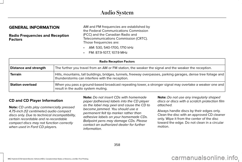 LINCOLN MKZ HYBRID 2016  Owners Manual GENERAL INFORMATION
Radio Frequencies and Reception
Factors
AM and FM frequencies are established by
the Federal Communications Commission
(FCC) and the Canadian Radio and
Telecommunications Commissio