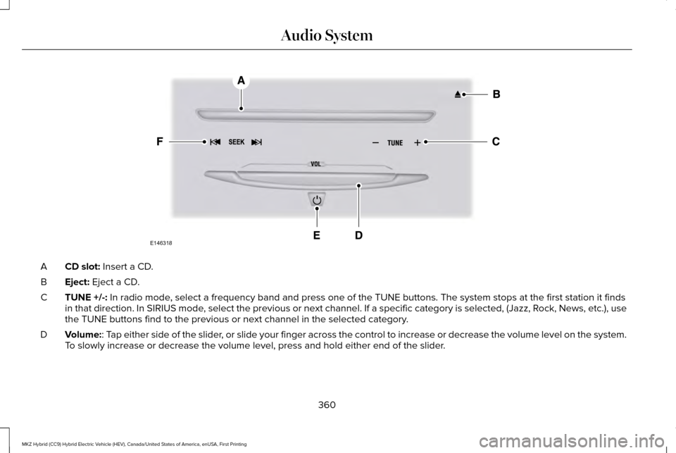 LINCOLN MKZ HYBRID 2016  Owners Manual CD slot: Insert a CD.
A
Eject:
 Eject a CD.
B
TUNE +/-:
 In radio mode, select a frequency band and press one of the TUNE buttons. The system \
stops at the first station it finds
in that direction. I