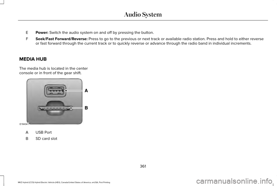 LINCOLN MKZ HYBRID 2016  Owners Manual Power: Switch the audio system on and off by pressing the button.
E
Seek/Fast Forward/Reverse:
 Press to go to the previous or next track or available radio station. P\
ress and hold to either reverse