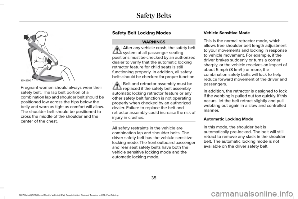 LINCOLN MKZ HYBRID 2016  Owners Manual Pregnant women should always wear their
safety belt. The lap belt portion of a
combination lap and shoulder belt should be
positioned low across the hips below the
belly and worn as tight as comfort w