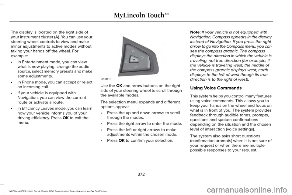 LINCOLN MKZ HYBRID 2016 Owners Manual The display is located on the right side of
your instrument cluster (A). You can use your
steering wheel controls to view and make
minor adjustments to active modes without
taking your hands off the w LINCOLN MKZ HYBRID 2016 Owners Manual The display is located on the right side of
your instrument cluster (A). You can use your
steering wheel controls to view and make
minor adjustments to active modes without
taking your hands off the w