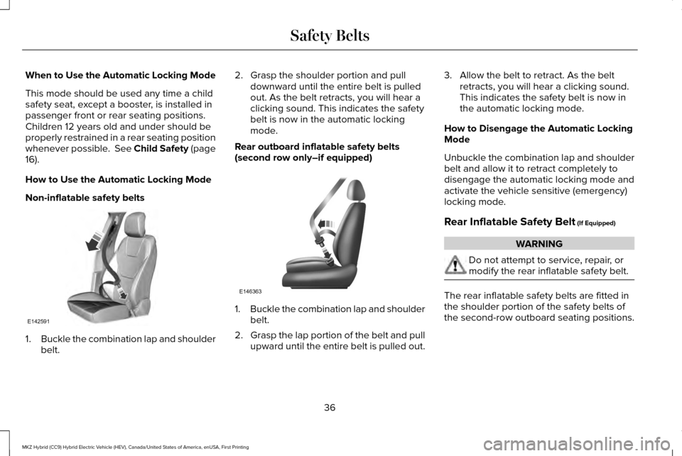 LINCOLN MKZ HYBRID 2016 Owners Guide When to Use the Automatic Locking Mode
This mode should be used any time a child
safety seat, except a booster, is installed in
passenger front or rear seating positions.
Children 12 years old and und LINCOLN MKZ HYBRID 2016 Owners Guide When to Use the Automatic Locking Mode
This mode should be used any time a child
safety seat, except a booster, is installed in
passenger front or rear seating positions.
Children 12 years old and und