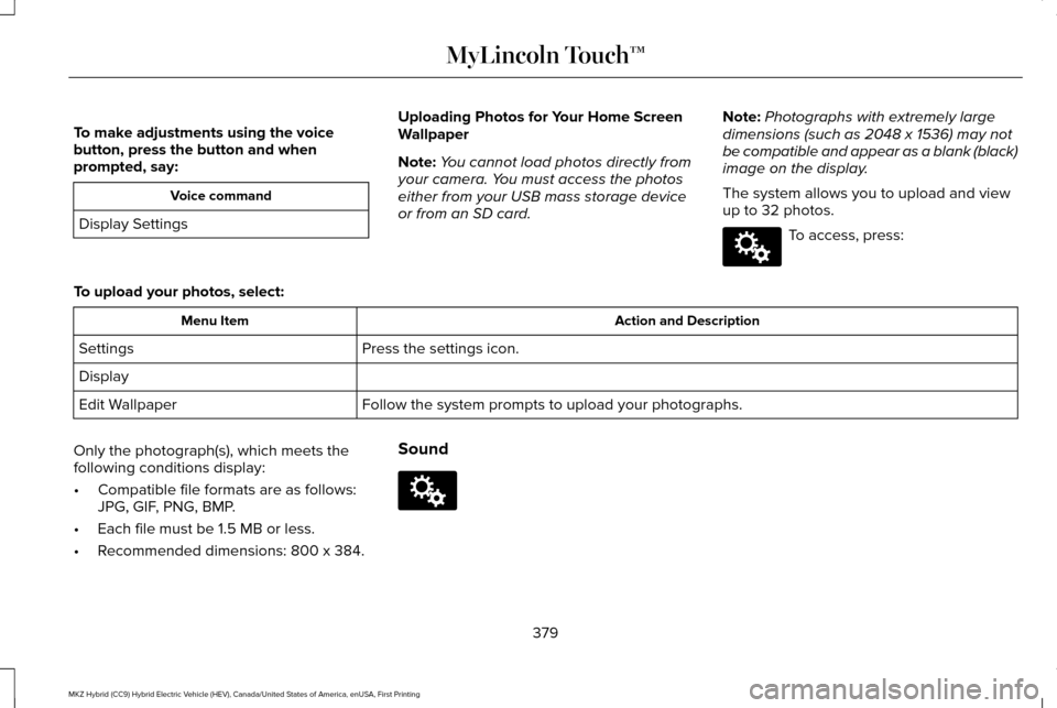 LINCOLN MKZ HYBRID 2016 Owners Manual To make adjustments using the voice
button, press the button and when
prompted, say:
Voice command
Display Settings Uploading Photos for Your Home Screen
Wallpaper
Note:
You cannot load photos directl LINCOLN MKZ HYBRID 2016 Owners Manual To make adjustments using the voice
button, press the button and when
prompted, say:
Voice command
Display Settings Uploading Photos for Your Home Screen
Wallpaper
Note:
You cannot load photos directl