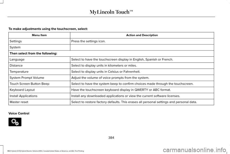 LINCOLN MKZ HYBRID 2016 Owners Manual To make adjustments using the touchscreen, select:
Action and Description
Menu Item
Press the settings icon.
Settings
System
Then select from the following:
Select to have the touchscreen display in E LINCOLN MKZ HYBRID 2016 Owners Manual To make adjustments using the touchscreen, select:
Action and Description
Menu Item
Press the settings icon.
Settings
System
Then select from the following:
Select to have the touchscreen display in E