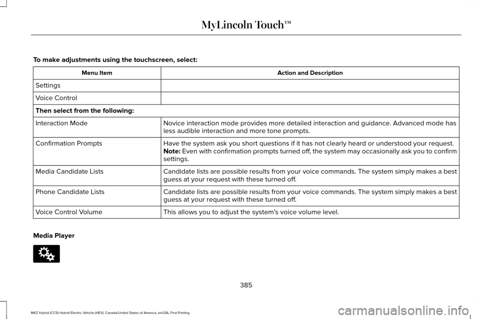LINCOLN MKZ HYBRID 2016 Owners Manual To make adjustments using the touchscreen, select:
Action and Description
Menu Item
Settings
Voice Control
Then select from the following: Novice interaction mode provides more detailed interaction an LINCOLN MKZ HYBRID 2016 Owners Manual To make adjustments using the touchscreen, select:
Action and Description
Menu Item
Settings
Voice Control
Then select from the following: Novice interaction mode provides more detailed interaction an