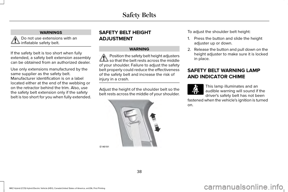 LINCOLN MKZ HYBRID 2016 Service Manual WARNINGS
Do not use extensions with an
inflatable safety belt.
If the safety belt is too short when fully
extended, a safety belt extension assembly
can be obtained from an authorized dealer.
Use only