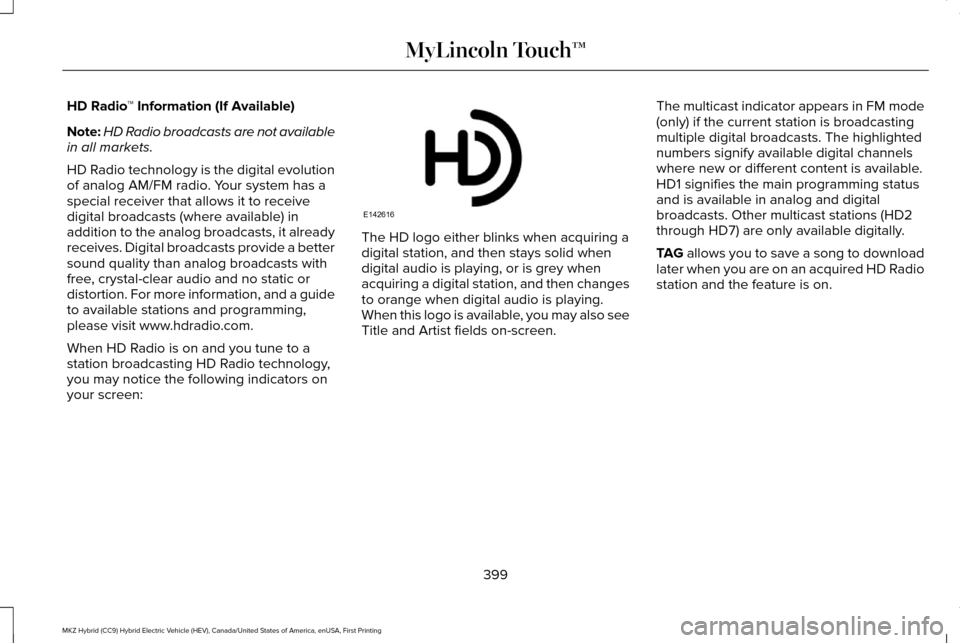 LINCOLN MKZ HYBRID 2016 Owners Manual HD Radio
™ Information (If Available)
Note: HD Radio broadcasts are not available
in all markets.
HD Radio technology is the digital evolution
of analog AM/FM radio. Your system has a
special receiv LINCOLN MKZ HYBRID 2016 Owners Manual HD Radio
™ Information (If Available)
Note: HD Radio broadcasts are not available
in all markets.
HD Radio technology is the digital evolution
of analog AM/FM radio. Your system has a
special receiv