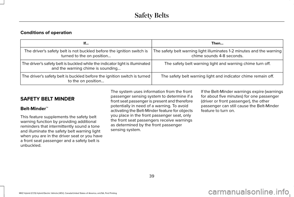 LINCOLN MKZ HYBRID 2016 Service Manual Conditions of operation
Then...
If...
The safety belt warning light illuminates 1-2 minutes and the warningchime sounds 4-8 seconds.
The drivers safety belt is not buckled before the ignition switch LINCOLN MKZ HYBRID 2016 Service Manual Conditions of operation
Then...
If...
The safety belt warning light illuminates 1-2 minutes and the warningchime sounds 4-8 seconds.
The drivers safety belt is not buckled before the ignition switch