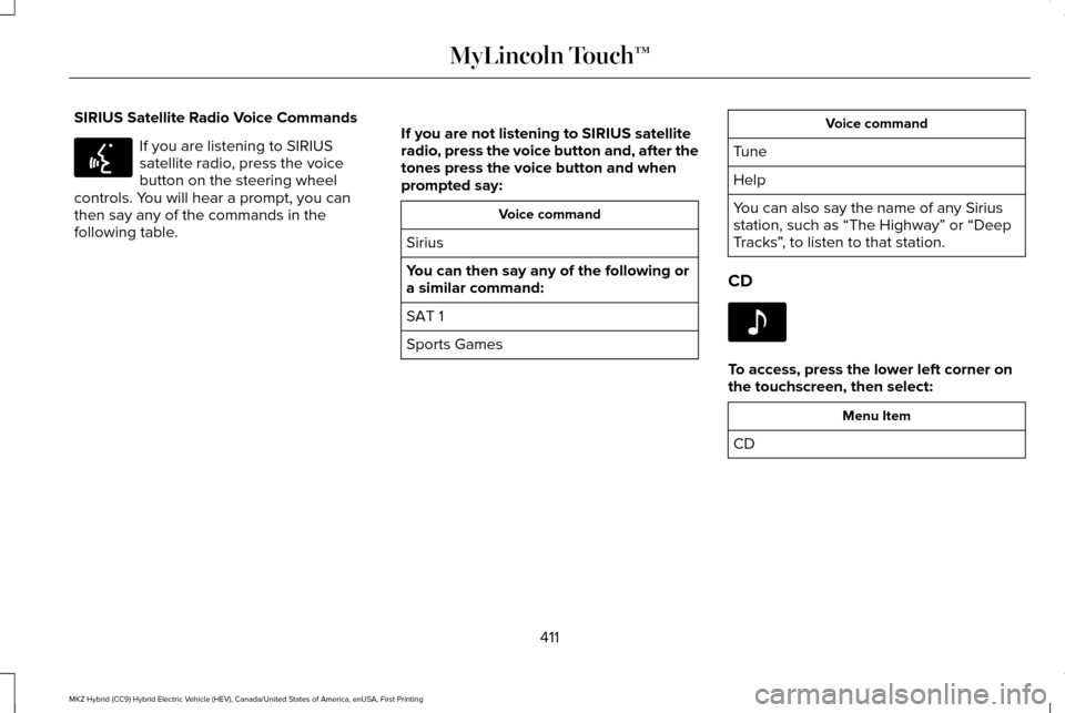LINCOLN MKZ HYBRID 2016 Owners Manual SIRIUS Satellite Radio Voice Commands
If you are listening to SIRIUS
satellite radio, press the voice
button on the steering wheel
controls. You will hear a prompt, you can
then say any of the command LINCOLN MKZ HYBRID 2016 Owners Manual SIRIUS Satellite Radio Voice Commands
If you are listening to SIRIUS
satellite radio, press the voice
button on the steering wheel
controls. You will hear a prompt, you can
then say any of the command