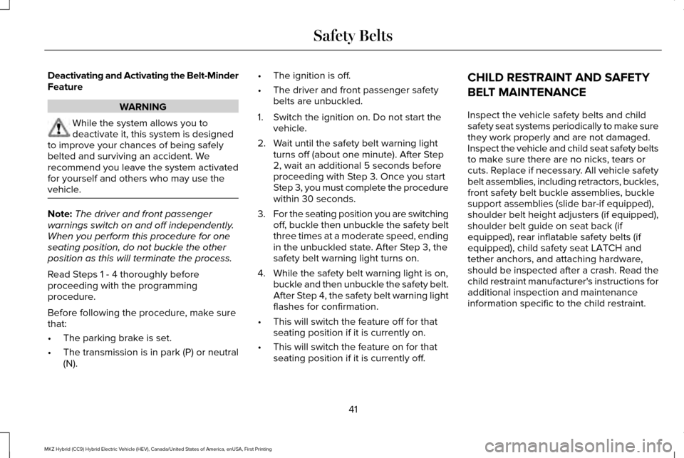 LINCOLN MKZ HYBRID 2016 Service Manual Deactivating and Activating the Belt-Minder
Feature
WARNING
While the system allows you to
deactivate it, this system is designed
to improve your chances of being safely
belted and surviving an accide LINCOLN MKZ HYBRID 2016 Service Manual Deactivating and Activating the Belt-Minder
Feature
WARNING
While the system allows you to
deactivate it, this system is designed
to improve your chances of being safely
belted and surviving an accide
