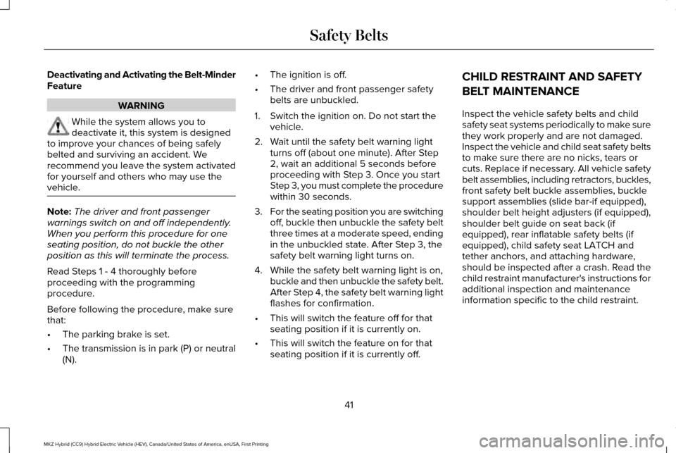 LINCOLN MKZ HYBRID 2016  Owners Manual Deactivating and Activating the Belt-Minder
Feature
WARNING
While the system allows you to
deactivate it, this system is designed
to improve your chances of being safely
belted and surviving an accide