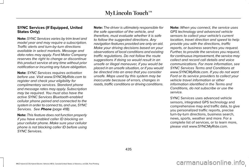 LINCOLN MKZ HYBRID 2016 Owners Manual SYNC Services (If Equipped, United
States Only)
Note:
SYNC Services varies by trim level and
model year and may require a subscription.
Traffic alerts and turn-by-turn directions
available in select m LINCOLN MKZ HYBRID 2016 Owners Manual SYNC Services (If Equipped, United
States Only)
Note:
SYNC Services varies by trim level and
model year and may require a subscription.
Traffic alerts and turn-by-turn directions
available in select m