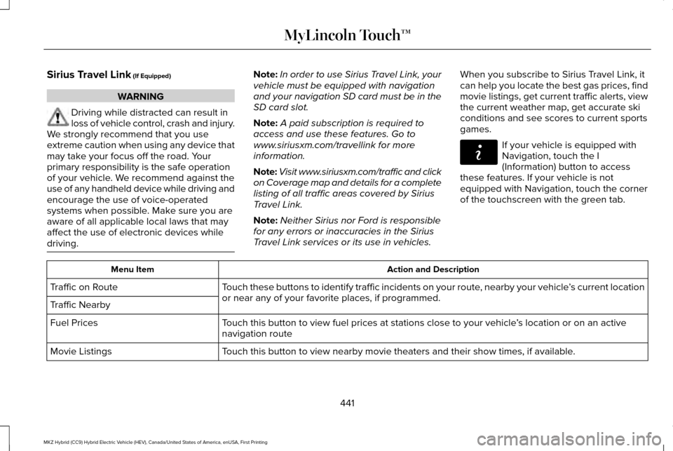 LINCOLN MKZ HYBRID 2016 Owners Manual Sirius Travel Link (If Equipped)
WARNING
Driving while distracted can result in
loss of vehicle control, crash and injury.
We strongly recommend that you use
extreme caution when using any device that LINCOLN MKZ HYBRID 2016 Owners Manual Sirius Travel Link (If Equipped)
WARNING
Driving while distracted can result in
loss of vehicle control, crash and injury.
We strongly recommend that you use
extreme caution when using any device that