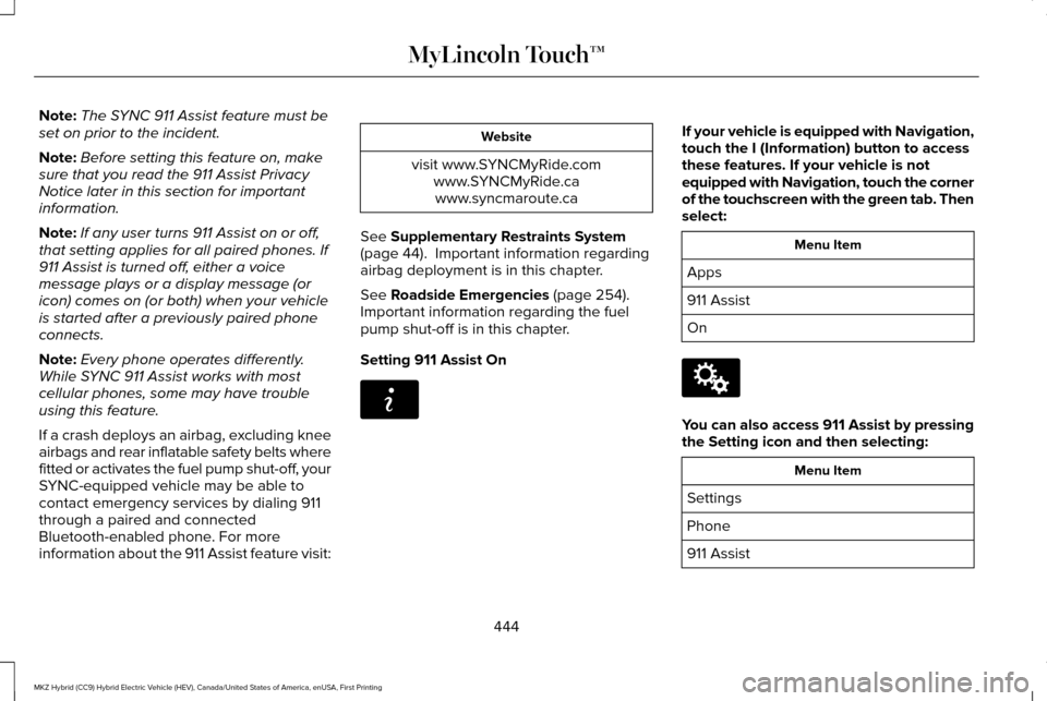 LINCOLN MKZ HYBRID 2016 Owners Manual Note:
The SYNC 911 Assist feature must be
set on prior to the incident.
Note: Before setting this feature on, make
sure that you read the 911 Assist Privacy
Notice later in this section for important
LINCOLN MKZ HYBRID 2016 Owners Manual Note:
The SYNC 911 Assist feature must be
set on prior to the incident.
Note: Before setting this feature on, make
sure that you read the 911 Assist Privacy
Notice later in this section for important