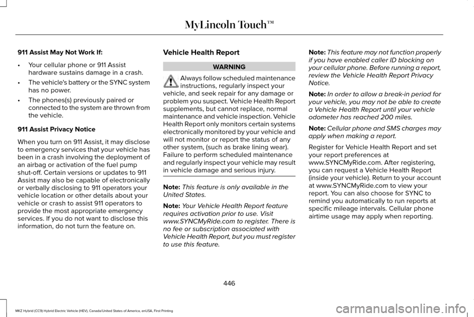 LINCOLN MKZ HYBRID 2016 Owners Manual 911 Assist May Not Work If:
•
Your cellular phone or 911 Assist
hardware sustains damage in a crash.
• The vehicles battery or the SYNC system
has no power.
• The phones(s) previously paired or LINCOLN MKZ HYBRID 2016 Owners Manual 911 Assist May Not Work If:
•
Your cellular phone or 911 Assist
hardware sustains damage in a crash.
• The vehicles battery or the SYNC system
has no power.
• The phones(s) previously paired or