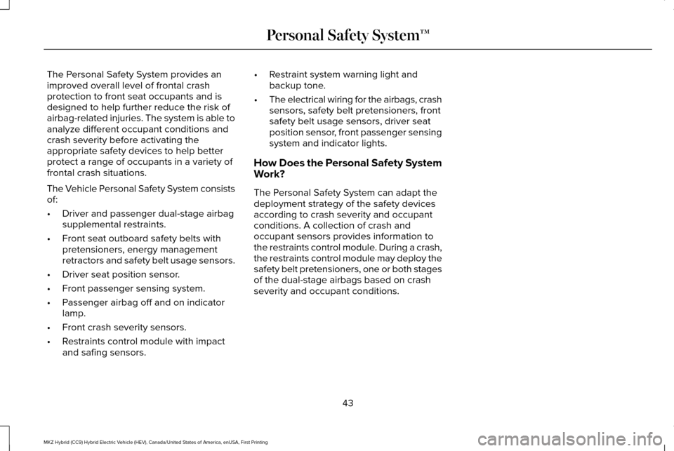 LINCOLN MKZ HYBRID 2016 Service Manual The Personal Safety System provides an
improved overall level of frontal crash
protection to front seat occupants and is
designed to help further reduce the risk of
airbag-related injuries. The system LINCOLN MKZ HYBRID 2016 Service Manual The Personal Safety System provides an
improved overall level of frontal crash
protection to front seat occupants and is
designed to help further reduce the risk of
airbag-related injuries. The system