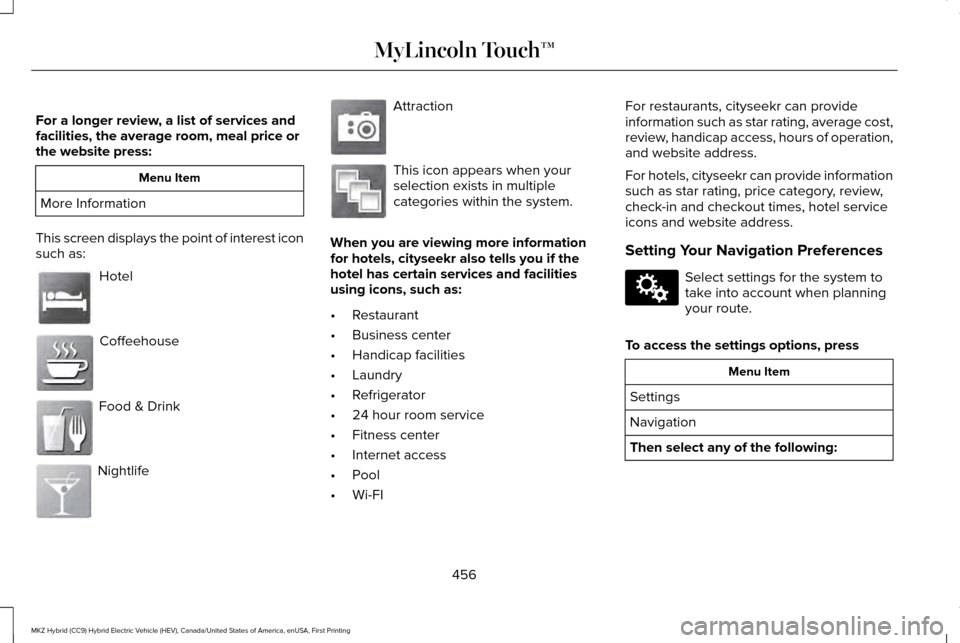 LINCOLN MKZ HYBRID 2016 Owners Manual For a longer review, a list of services and
facilities, the average room, meal price or
the website press:
Menu Item
More Information
This screen displays the point of interest icon
such as: Hotel
Cof LINCOLN MKZ HYBRID 2016 Owners Manual For a longer review, a list of services and
facilities, the average room, meal price or
the website press:
Menu Item
More Information
This screen displays the point of interest icon
such as: Hotel
Cof