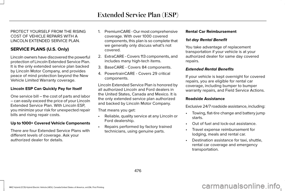 LINCOLN MKZ HYBRID 2016 Owners Manual PROTECT YOURSELF FROM THE RISING
COST OF VEHICLE REPAIRS WITH A
LINCOLN EXTENDED SERVICE PLAN.
SERVICE PLANS (U.S. Only)
Lincoln owners have discovered the powerful
protection of Lincoln Extended Serv LINCOLN MKZ HYBRID 2016 Owners Manual PROTECT YOURSELF FROM THE RISING
COST OF VEHICLE REPAIRS WITH A
LINCOLN EXTENDED SERVICE PLAN.
SERVICE PLANS (U.S. Only)
Lincoln owners have discovered the powerful
protection of Lincoln Extended Serv
