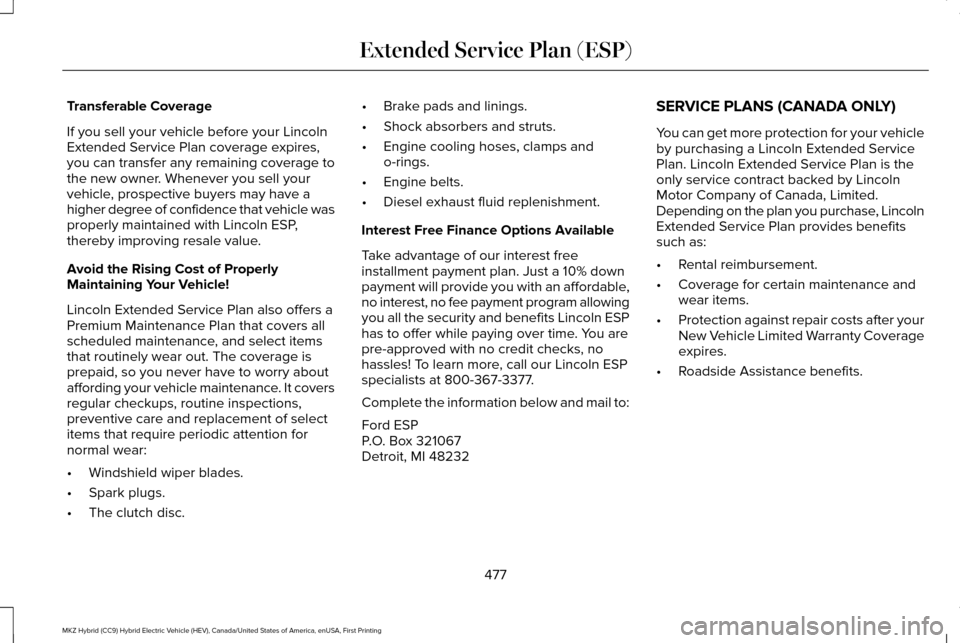 LINCOLN MKZ HYBRID 2016  Owners Manual Transferable Coverage
If you sell your vehicle before your Lincoln
Extended Service Plan coverage expires,
you can transfer any remaining coverage to
the new owner. Whenever you sell your
vehicle, pro
