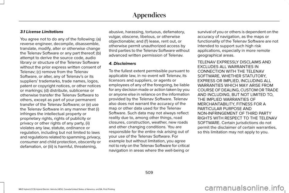 LINCOLN MKZ HYBRID 2016 Owners Manual 3.1 License Limitations
You agree not to do any of the following: (a)
reverse engineer, decompile, disassemble,
translate, modify, alter or otherwise change
the Telenav Software or any part thereof; ( LINCOLN MKZ HYBRID 2016 Owners Manual 3.1 License Limitations
You agree not to do any of the following: (a)
reverse engineer, decompile, disassemble,
translate, modify, alter or otherwise change
the Telenav Software or any part thereof; (