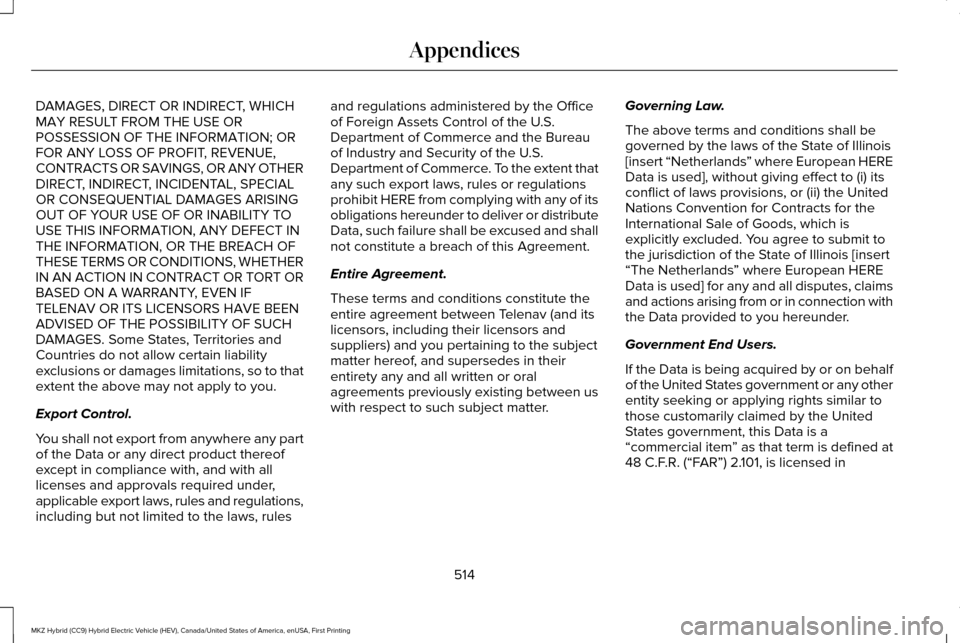 LINCOLN MKZ HYBRID 2016 Owners Manual DAMAGES, DIRECT OR INDIRECT, WHICH
MAY RESULT FROM THE USE OR
POSSESSION OF THE INFORMATION; OR
FOR ANY LOSS OF PROFIT, REVENUE,
CONTRACTS OR SAVINGS, OR ANY OTHER
DIRECT, INDIRECT, INCIDENTAL, SPECIA LINCOLN MKZ HYBRID 2016 Owners Manual DAMAGES, DIRECT OR INDIRECT, WHICH
MAY RESULT FROM THE USE OR
POSSESSION OF THE INFORMATION; OR
FOR ANY LOSS OF PROFIT, REVENUE,
CONTRACTS OR SAVINGS, OR ANY OTHER
DIRECT, INDIRECT, INCIDENTAL, SPECIA
