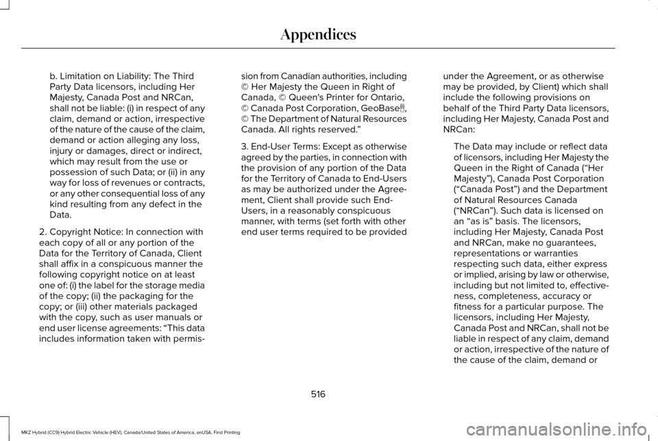 LINCOLN MKZ HYBRID 2016 Owners Manual b. Limitation on Liability: The Third
Party Data licensors, including Her
Majesty, Canada Post and NRCan,
shall not be liable: (i) in respect of any
claim, demand or action, irrespective
of the nature LINCOLN MKZ HYBRID 2016 Owners Manual b. Limitation on Liability: The Third
Party Data licensors, including Her
Majesty, Canada Post and NRCan,
shall not be liable: (i) in respect of any
claim, demand or action, irrespective
of the nature