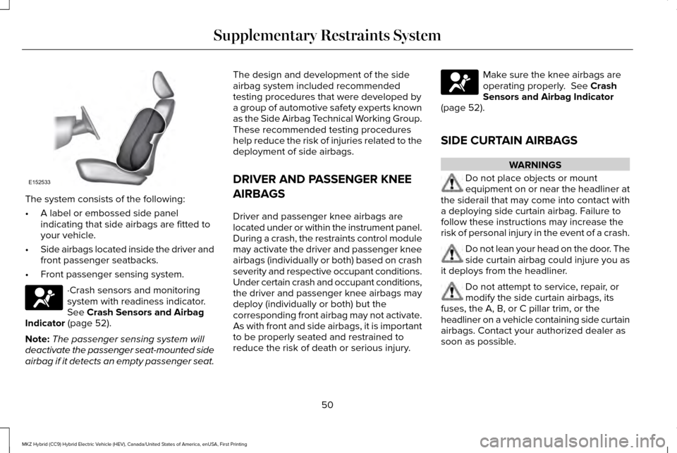 LINCOLN MKZ HYBRID 2016  Owners Manual The system consists of the following:
•
A label or embossed side panel
indicating that side airbags are fitted to
your vehicle.
• Side airbags located inside the driver and
front passenger seatbac