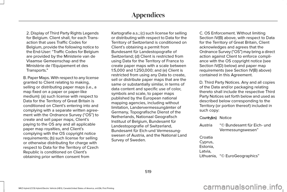 LINCOLN MKZ HYBRID 2016 Owners Manual 2. Display of Third Party Rights Legends
for Belgium. Client shall, for each Trans-
action that uses Traffic Codes for
Belgium, provide the following notice to
the End-User: “Traffic Codes for Belgi LINCOLN MKZ HYBRID 2016 Owners Manual 2. Display of Third Party Rights Legends
for Belgium. Client shall, for each Trans-
action that uses Traffic Codes for
Belgium, provide the following notice to
the End-User: “Traffic Codes for Belgi