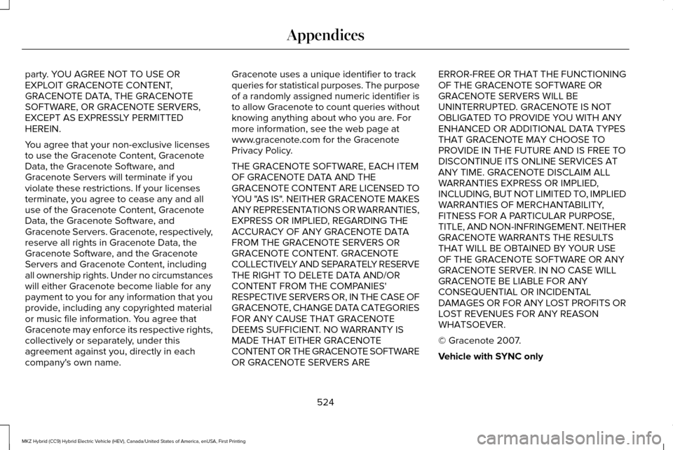 LINCOLN MKZ HYBRID 2016 Owners Manual party. YOU AGREE NOT TO USE OR
EXPLOIT GRACENOTE CONTENT,
GRACENOTE DATA, THE GRACENOTE
SOFTWARE, OR GRACENOTE SERVERS,
EXCEPT AS EXPRESSLY PERMITTED
HEREIN.
You agree that your non-exclusive licenses LINCOLN MKZ HYBRID 2016 Owners Manual party. YOU AGREE NOT TO USE OR
EXPLOIT GRACENOTE CONTENT,
GRACENOTE DATA, THE GRACENOTE
SOFTWARE, OR GRACENOTE SERVERS,
EXCEPT AS EXPRESSLY PERMITTED
HEREIN.
You agree that your non-exclusive licenses