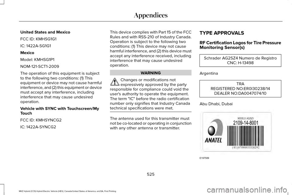 LINCOLN MKZ HYBRID 2016 Owners Manual United States and Mexico
FCC ID: KMHSG1G1
IC: 1422A-SG1G1
Mexico
Model: KMHSG1P1
NOM-121-SCT1-2009
The operation of this equipment is subject
to the following two conditions: (1) This
equipment or dev LINCOLN MKZ HYBRID 2016 Owners Manual United States and Mexico
FCC ID: KMHSG1G1
IC: 1422A-SG1G1
Mexico
Model: KMHSG1P1
NOM-121-SCT1-2009
The operation of this equipment is subject
to the following two conditions: (1) This
equipment or dev