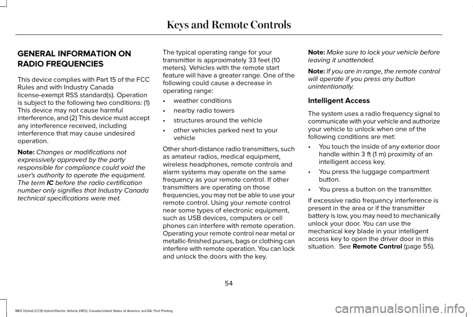 LINCOLN MKZ HYBRID 2016 Owners Manual GENERAL INFORMATION ON
RADIO FREQUENCIES
This device complies with Part 15 of the FCC
Rules and with Industry Canada
license-exempt RSS standard(s). Operation
is subject to the following two condition LINCOLN MKZ HYBRID 2016 Owners Manual GENERAL INFORMATION ON
RADIO FREQUENCIES
This device complies with Part 15 of the FCC
Rules and with Industry Canada
license-exempt RSS standard(s). Operation
is subject to the following two condition
