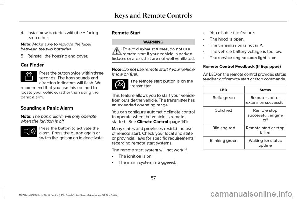 LINCOLN MKZ HYBRID 2016  Owners Manual 4. Install new batteries with the + facing
each other.
Note: Make sure to replace the label
between the two batteries.
5. Reinstall the housing and cover.
Car Finder Press the button twice within thre