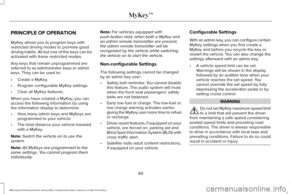 LINCOLN MKZ HYBRID 2016  Owners Manual PRINCIPLE OF OPERATION
MyKey allows you to program keys with
restricted driving modes to promote good
driving habits. All but one of the keys can be
activated with these restricted modes.
Any keys tha