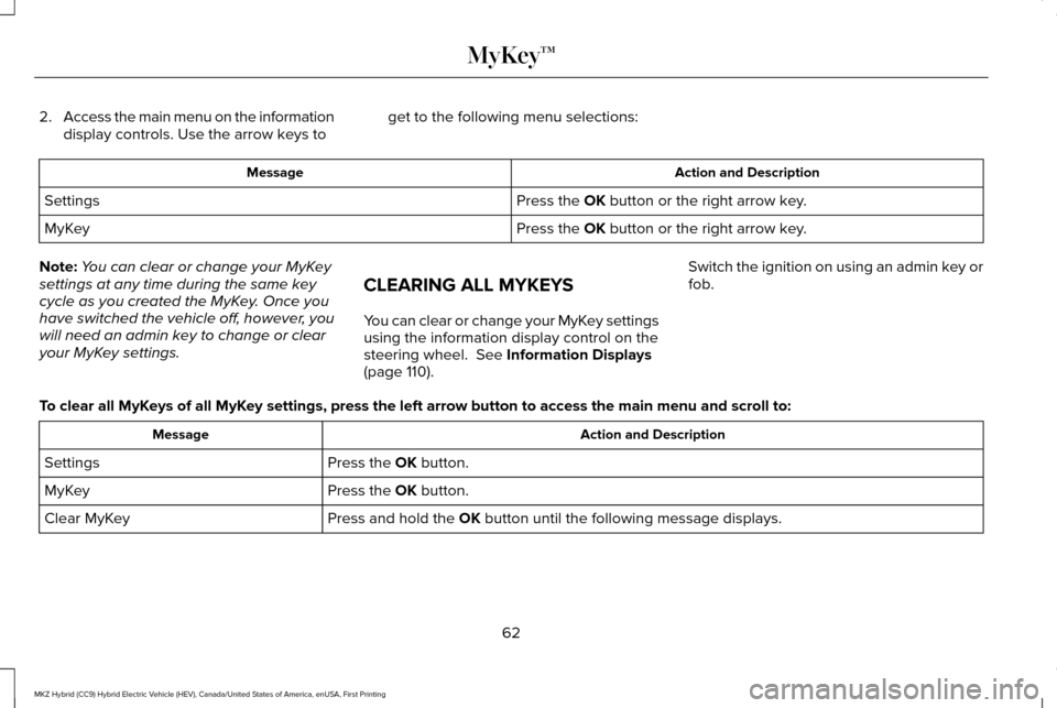 LINCOLN MKZ HYBRID 2016  Owners Manual 2.
Access the main menu on the information
display controls. Use the arrow keys to get to the following menu selections: Action and Description
Message
Press the OK button or the right arrow key.
Sett