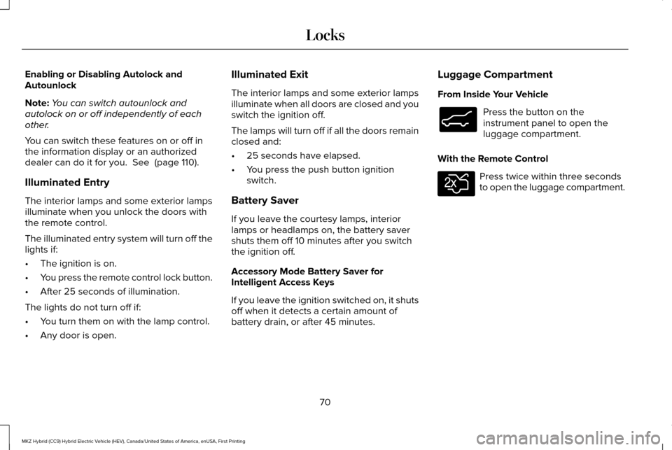 LINCOLN MKZ HYBRID 2016  Owners Manual Enabling or Disabling Autolock and
Autounlock
Note:
You can switch autounlock and
autolock on or off independently of each
other.
You can switch these features on or off in
the information display or 