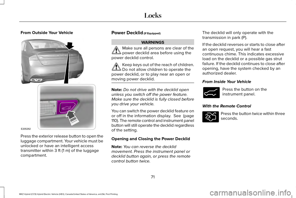 LINCOLN MKZ HYBRID 2016  Owners Manual From Outside Your Vehicle
Press the exterior release button to open the
luggage compartment. Your vehicle must be
unlocked or have an intelligent access
transmitter within 3 ft (1 m) of the luggage
co