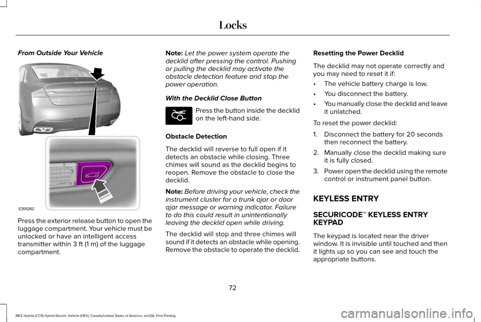 LINCOLN MKZ HYBRID 2016  Owners Manual From Outside Your Vehicle
Press the exterior release button to open the
luggage compartment. Your vehicle must be
unlocked or have an intelligent access
transmitter within 3 ft (1 m) of the luggage
co
