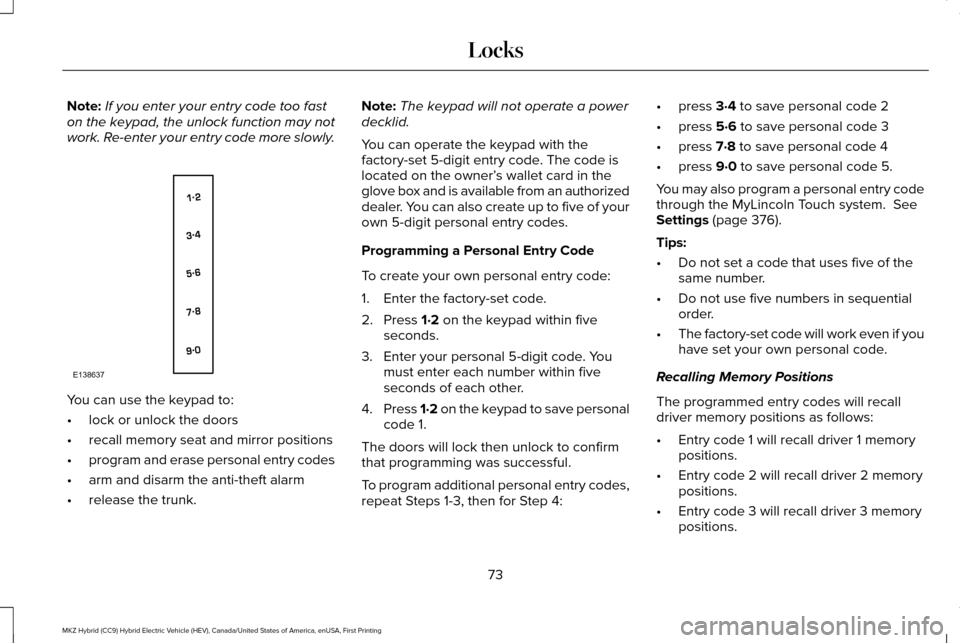 LINCOLN MKZ HYBRID 2016  Owners Manual Note:
If you enter your entry code too fast
on the keypad, the unlock function may not
work. Re-enter your entry code more slowly. You can use the keypad to:
•
lock or unlock the doors
• recall me