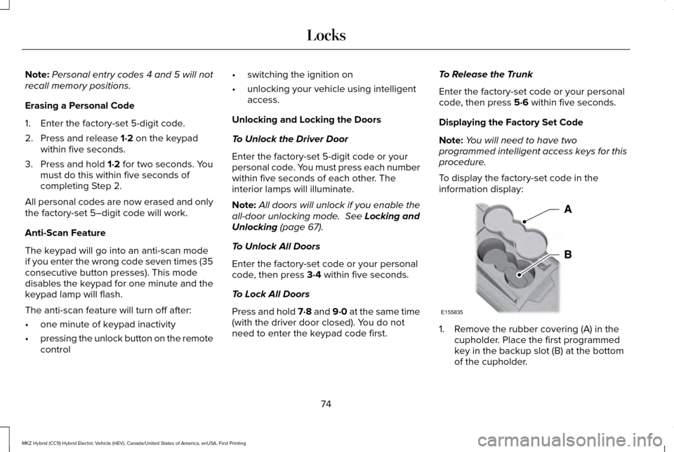 LINCOLN MKZ HYBRID 2016 Manual PDF Note:
Personal entry codes 4 and 5 will not
recall memory positions.
Erasing a Personal Code
1. Enter the factory-set 5-digit code.
2. Press and release 1·2 on the keypad
within five seconds.
3. Pres