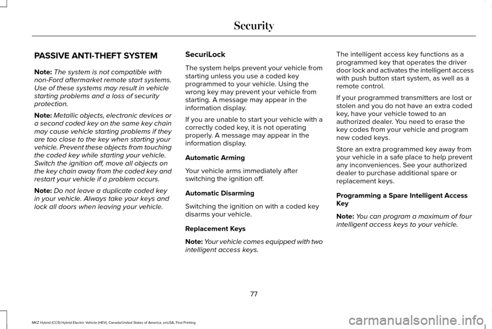 LINCOLN MKZ HYBRID 2016 User Guide PASSIVE ANTI-THEFT SYSTEM
Note:
The system is not compatible with
non-Ford aftermarket remote start systems.
Use of these systems may result in vehicle
starting problems and a loss of security
protect