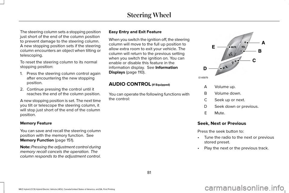 LINCOLN MKZ HYBRID 2016  Owners Manual The steering column sets a stopping position
just short of the end of the column position
to prevent damage to the steering column.
A new stopping position sets if the steering
column encounters an ob
