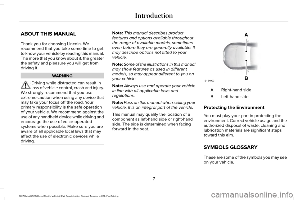 LINCOLN MKZ HYBRID 2016 Owners Manual ABOUT THIS MANUAL
Thank you for choosing Lincoln. We
recommend that you take some time to get
to know your vehicle by reading this manual.
The more that you know about it, the greater
the safety and p LINCOLN MKZ HYBRID 2016 Owners Manual ABOUT THIS MANUAL
Thank you for choosing Lincoln. We
recommend that you take some time to get
to know your vehicle by reading this manual.
The more that you know about it, the greater
the safety and p