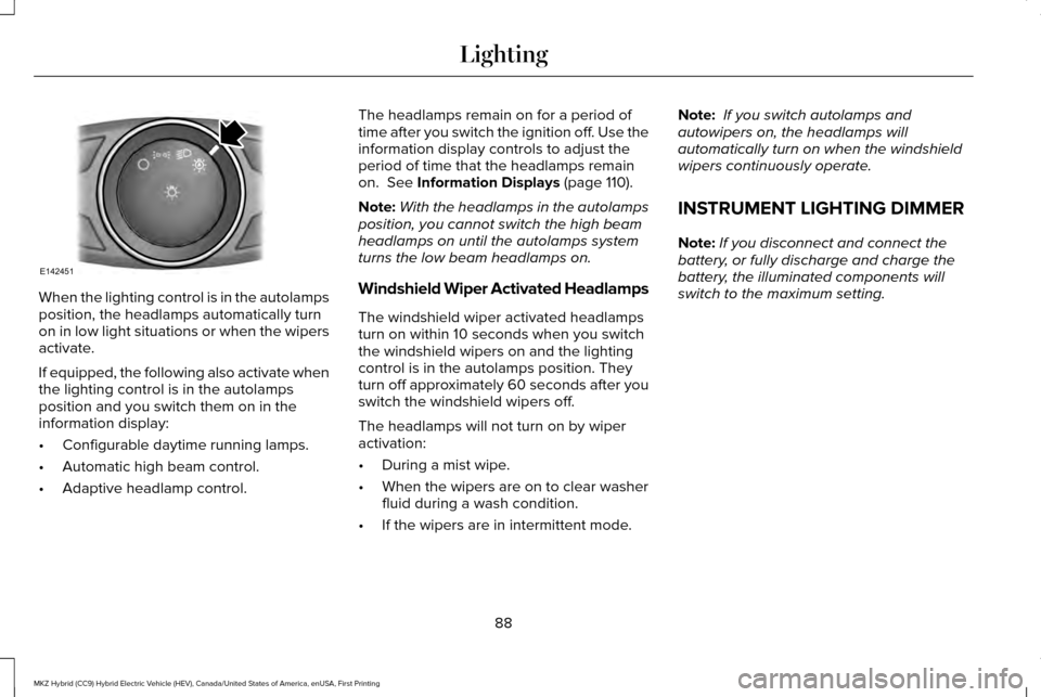 LINCOLN MKZ HYBRID 2016  Owners Manual When the lighting control is in the autolamps
position, the headlamps automatically turn
on in low light situations or when the wipers
activate.
If equipped, the following also activate when
the light