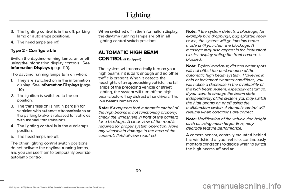 LINCOLN MKZ HYBRID 2016  Owners Manual 3. The lighting control is in the off, parking
lamp or autolamps positions.
4. The headlamps are off.
Type 2 - Configurable
Switch the daytime running lamps on or off
using the information display con