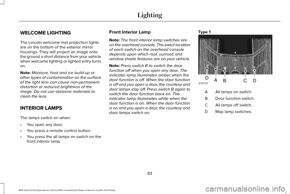 LINCOLN MKZ HYBRID 2016  Owners Manual WELCOME LIGHTING
The Lincoln welcome mat projection lights
are on the bottom of the exterior mirror
housings. They will project an image onto
the ground a short distance from your vehicle
when welcome