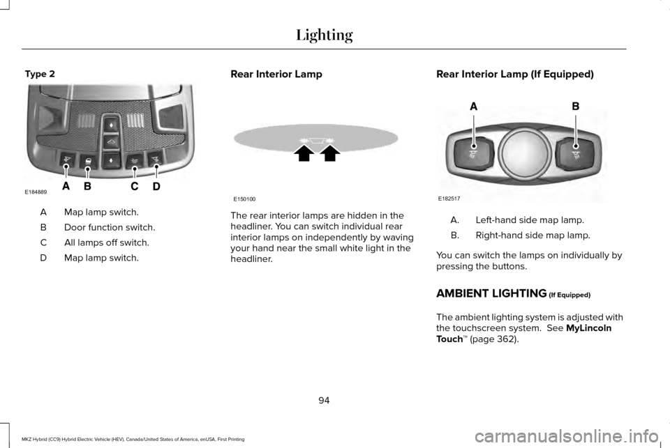 LINCOLN MKZ HYBRID 2016  Owners Manual Type 2
Map lamp switch.
A
Door function switch.
B
All lamps off switch.
C
Map lamp switch.
D Rear Interior Lamp The rear interior lamps are hidden in the
headliner. You can switch individual rear
inte